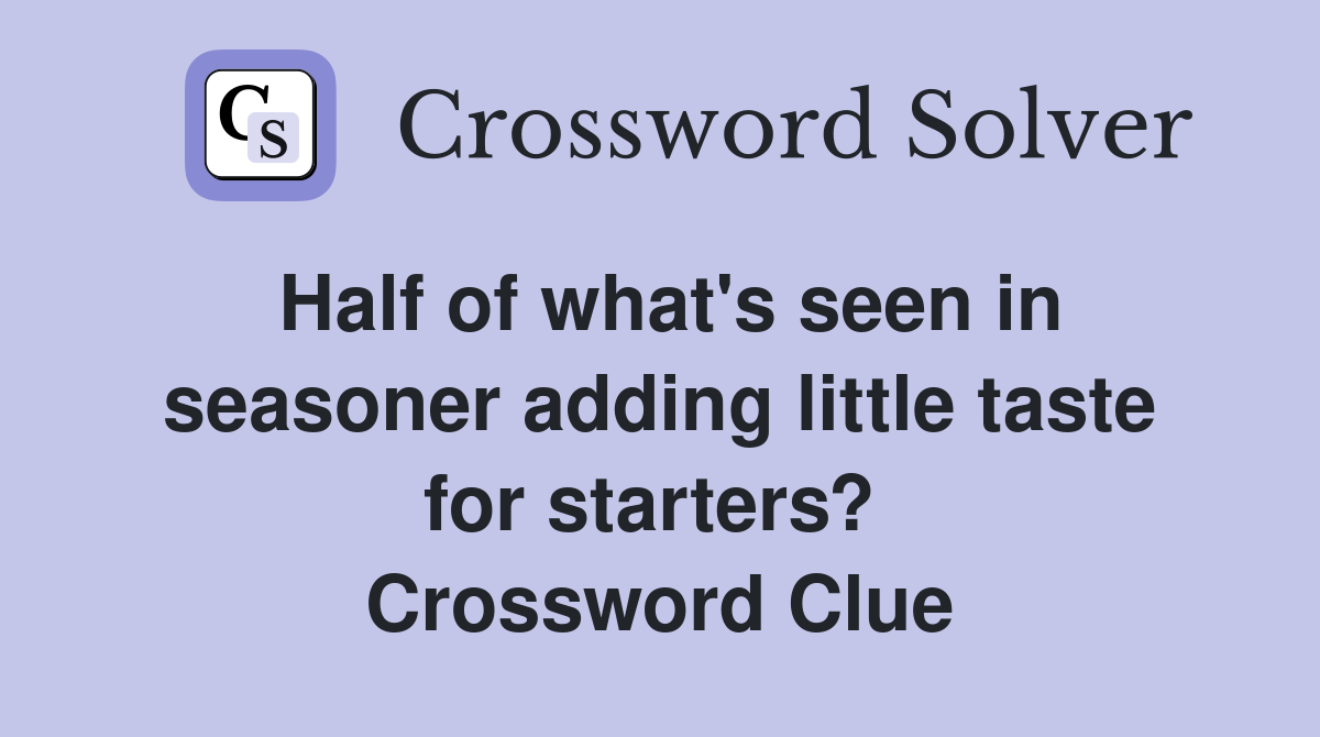 Half of what's seen in seasoner adding little taste for starters?  Crossword Clue