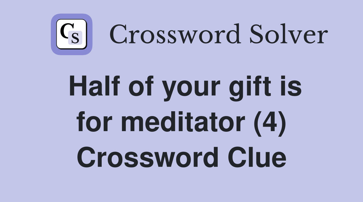 Half of your gift is for meditator (4) Crossword Clue