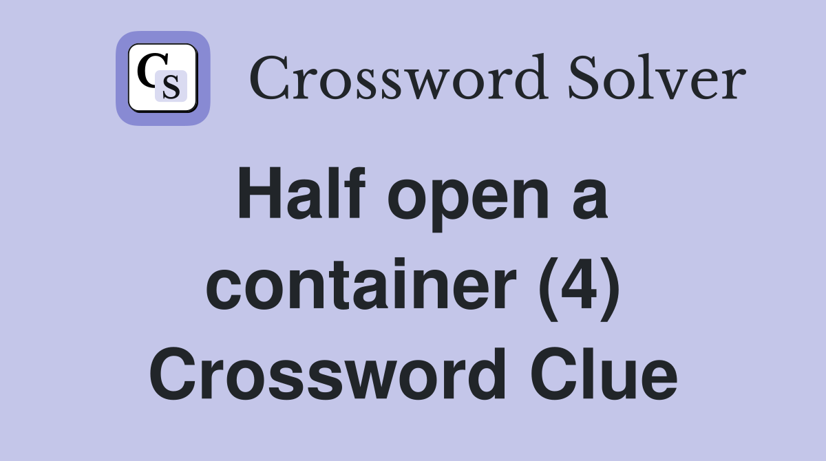 Half open a container (4) Crossword Clue