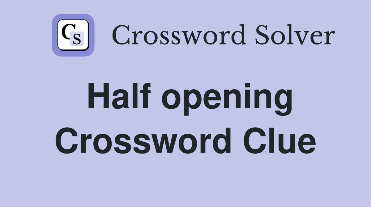 Half opening Crossword Clue