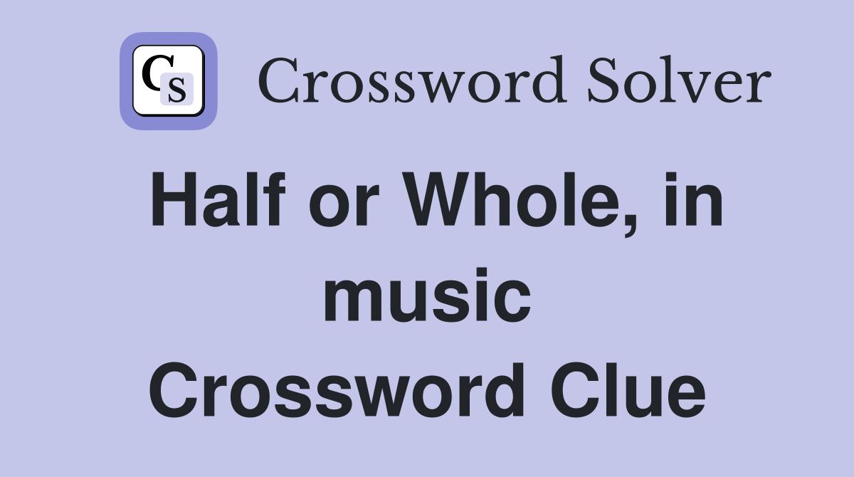 Half or Whole, in music Crossword Clue