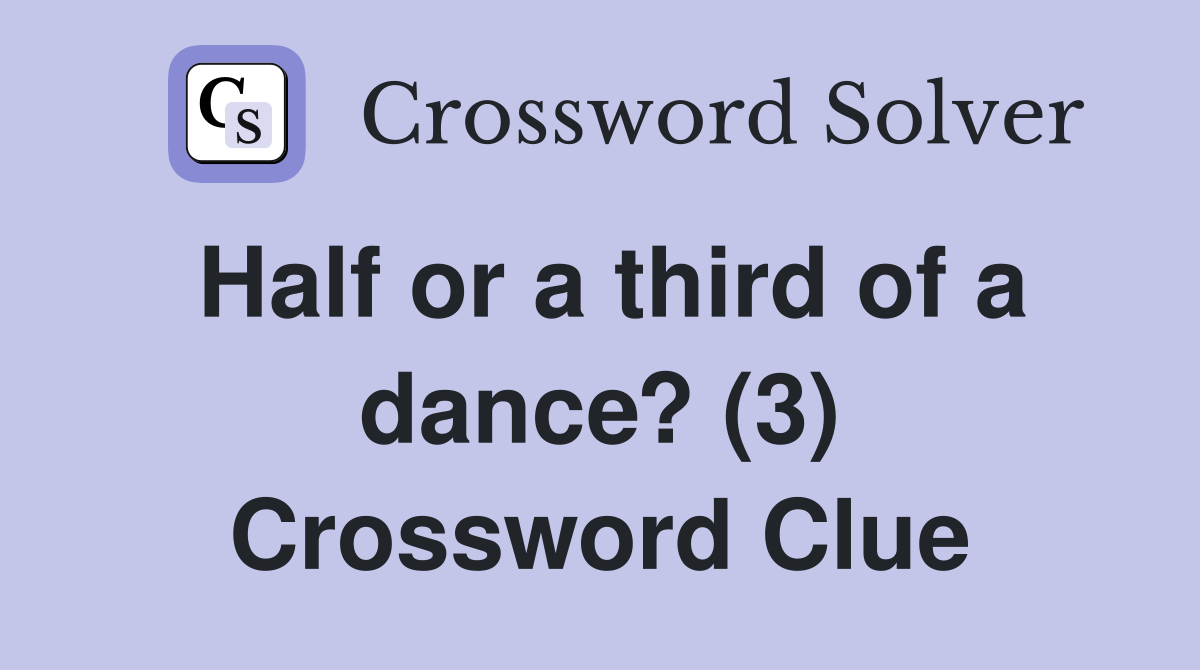 Half or a third of a dance? (3) Crossword Clue