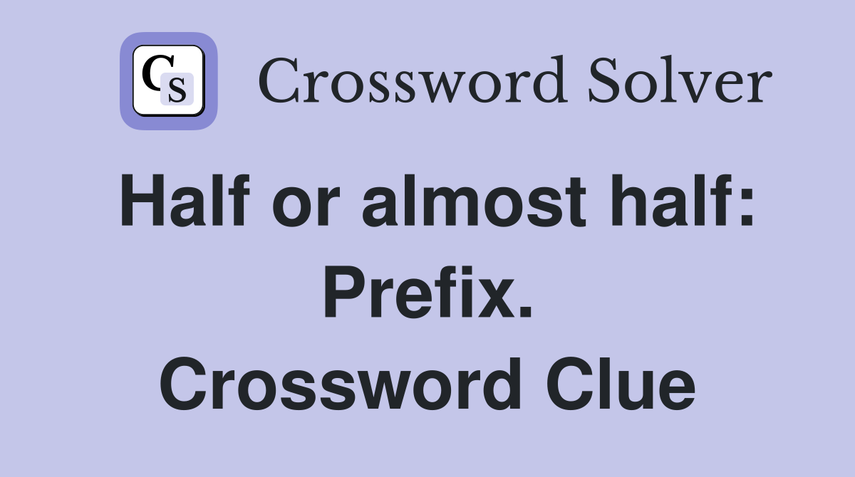 Half or almost half: Prefix. Crossword Clue