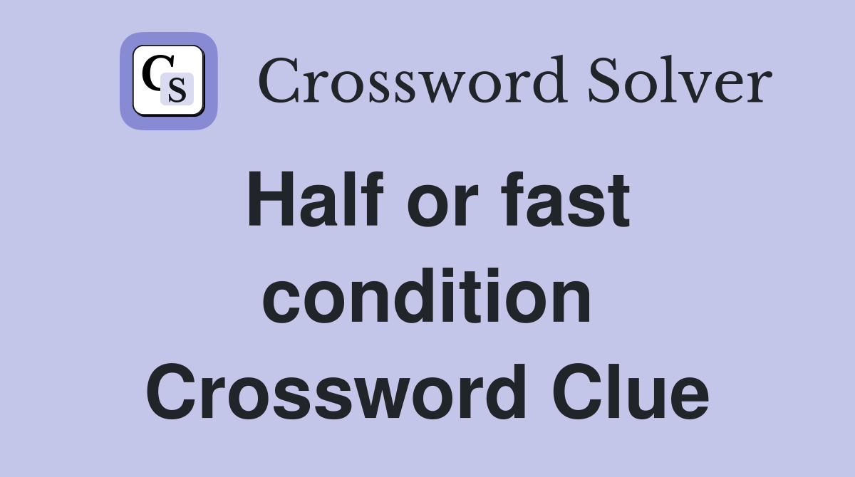 Half or fast condition Crossword Clue
