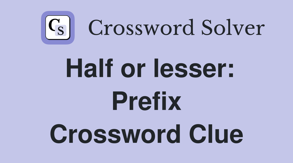 Half or lesser: Prefix Crossword Clue