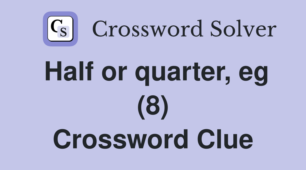 Half or quarter, eg (8) Crossword Clue