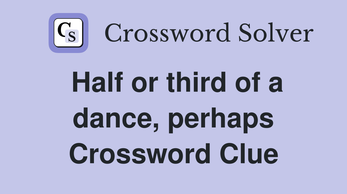 Half or third of a dance, perhaps Crossword Clue