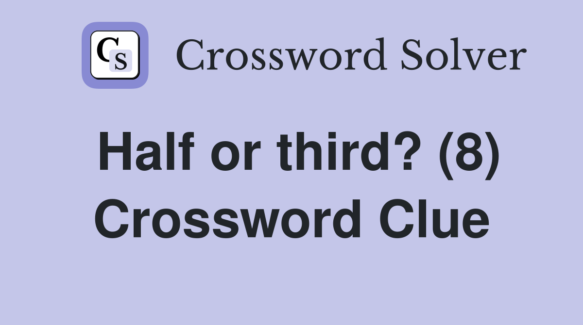 Half or third? (8) Crossword Clue