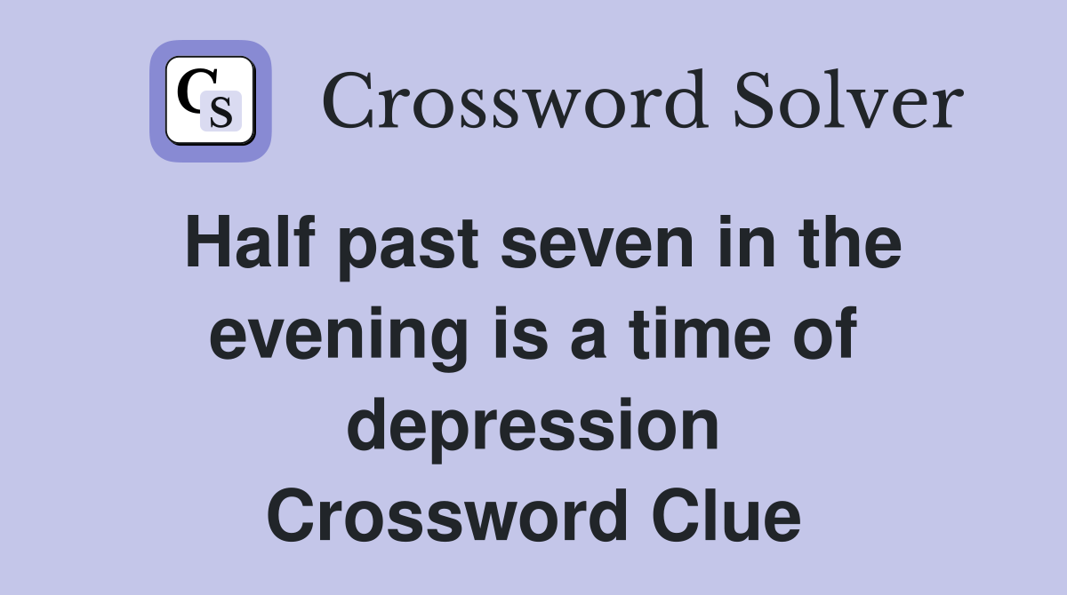 Half past seven in the evening is a time of depression Crossword Clue