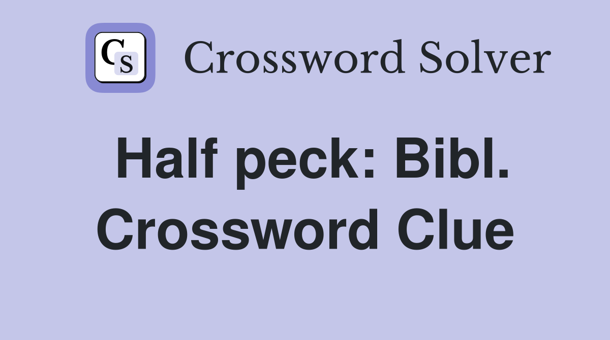 Half peck: Bibl. Crossword Clue