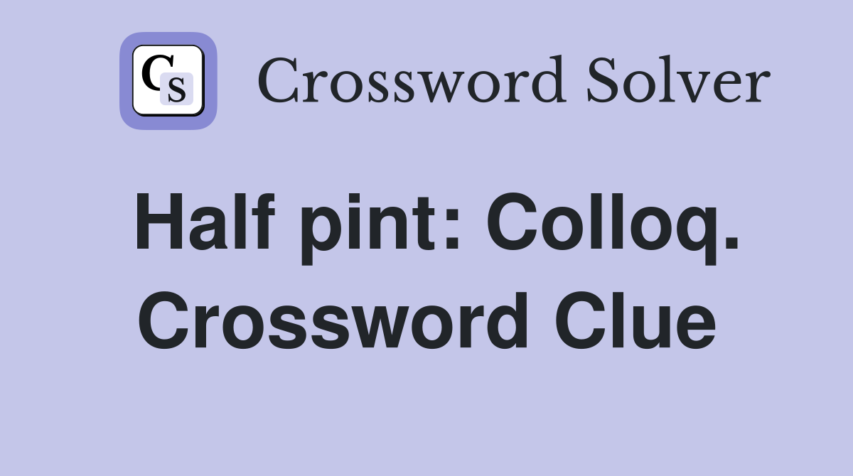 Half pint: Colloq. Crossword Clue