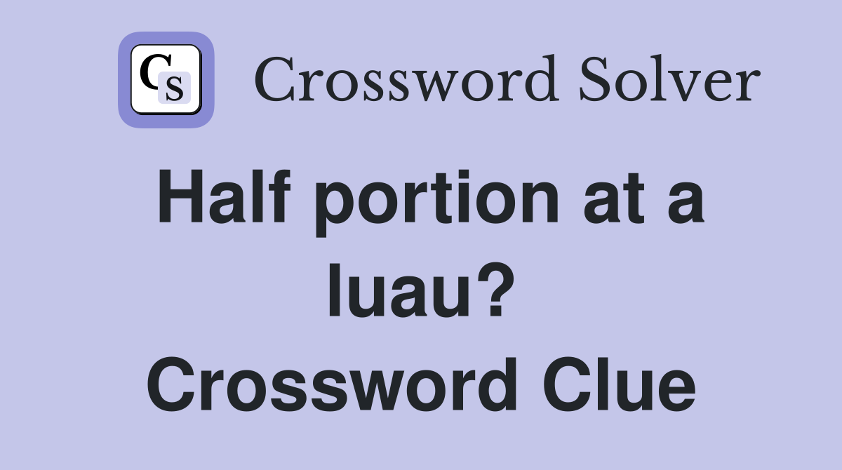 Half portion at a luau? Crossword Clue
