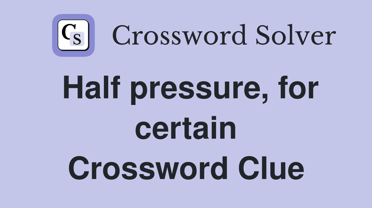 Half pressure, for certain Crossword Clue