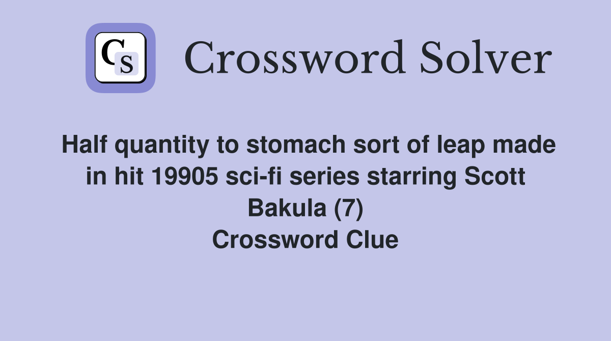 Half quantity to stomach sort of leap made in hit 19905 sci-fi series starring Scott Bakula (7) Crossword Clue