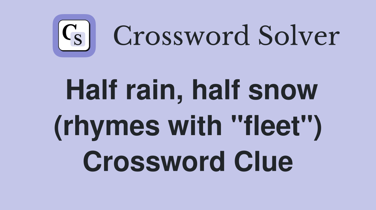 Half rain, half snow (rhymes with "fleet") Crossword Clue
