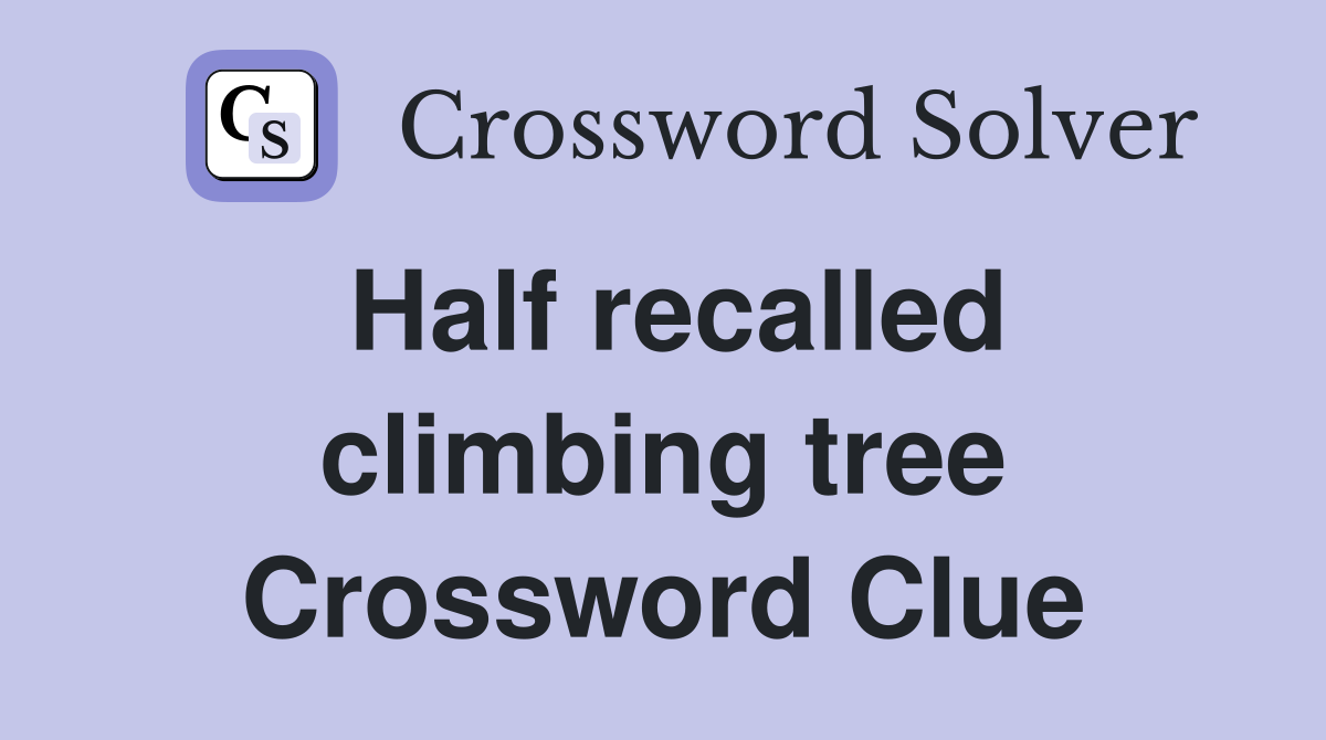 Half recalled climbing tree Crossword Clue