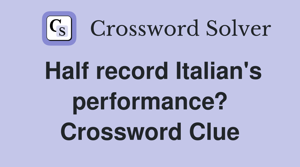 Half record Italian's performance? Crossword Clue