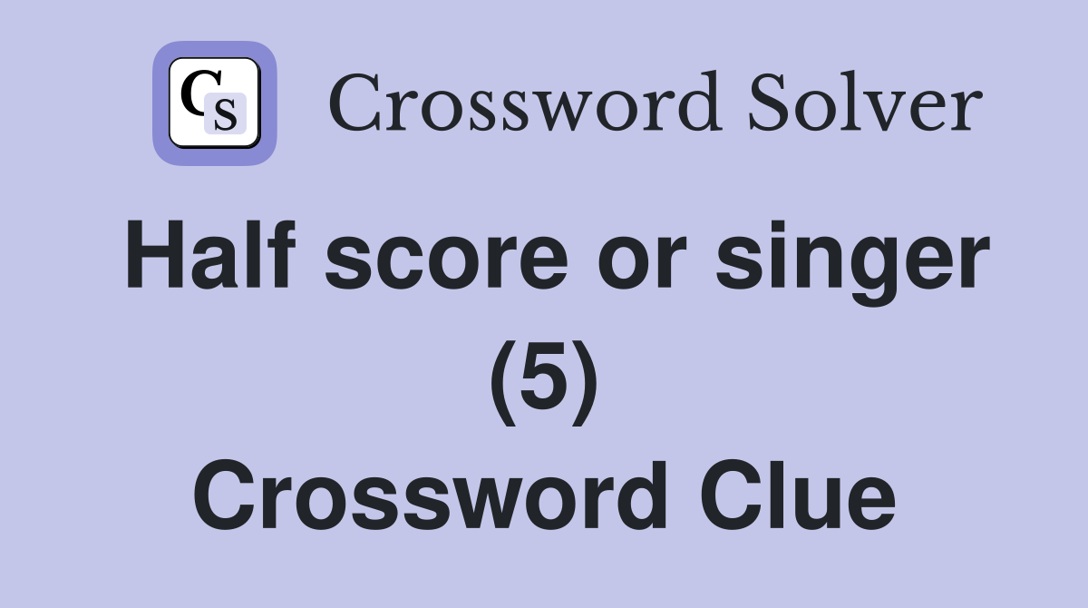 Half score or singer (5) Crossword Clue