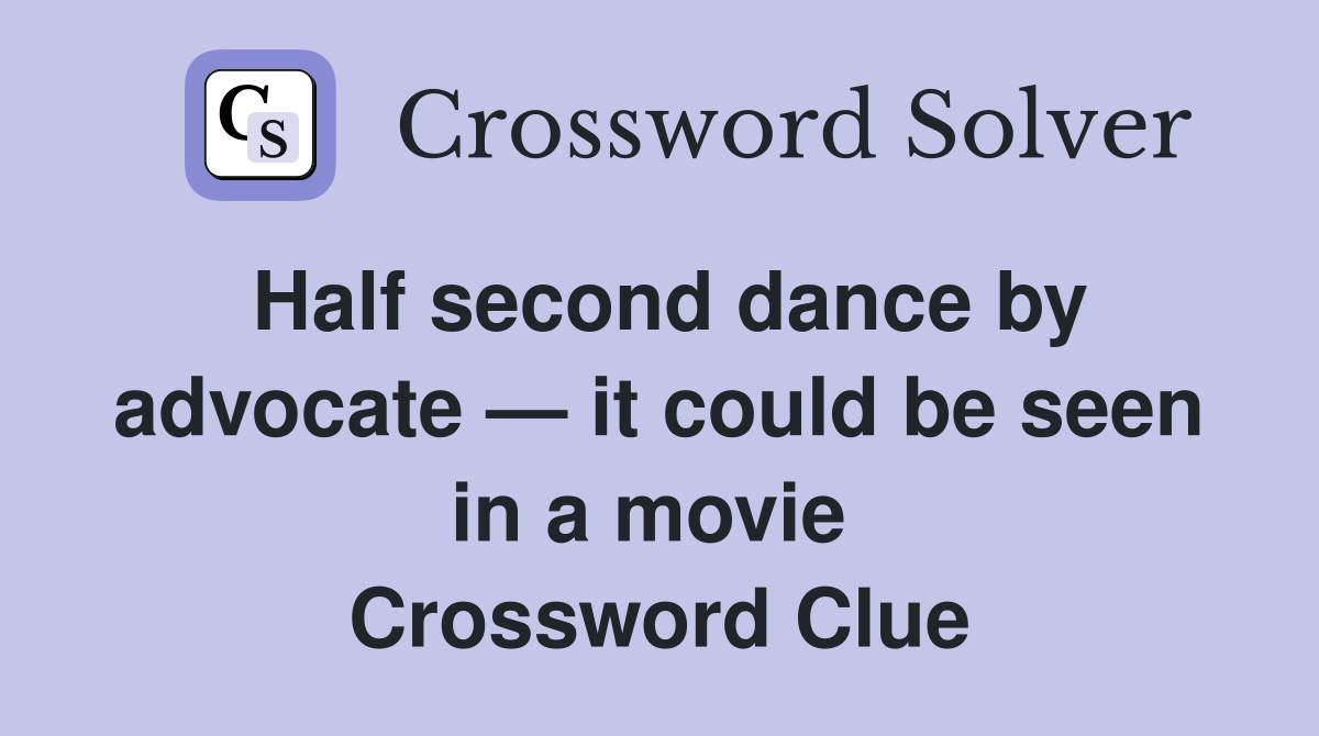 Half second dance by advocate — it could be seen in a movie  Crossword Clue
