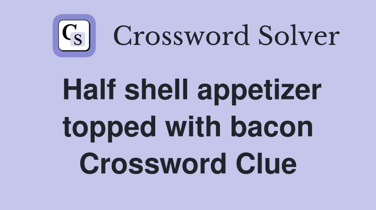 Half shell appetizer topped with bacon Crossword Clue