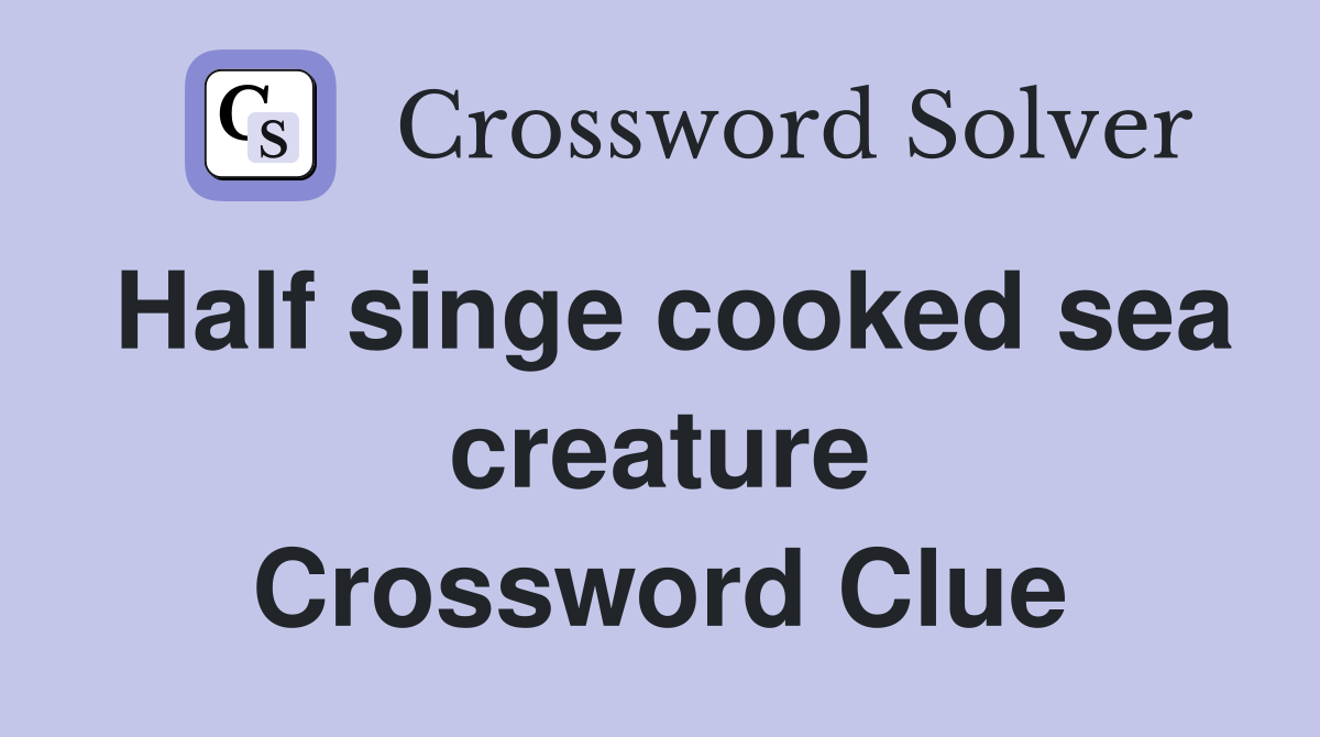 Half singe cooked sea creature Crossword Clue