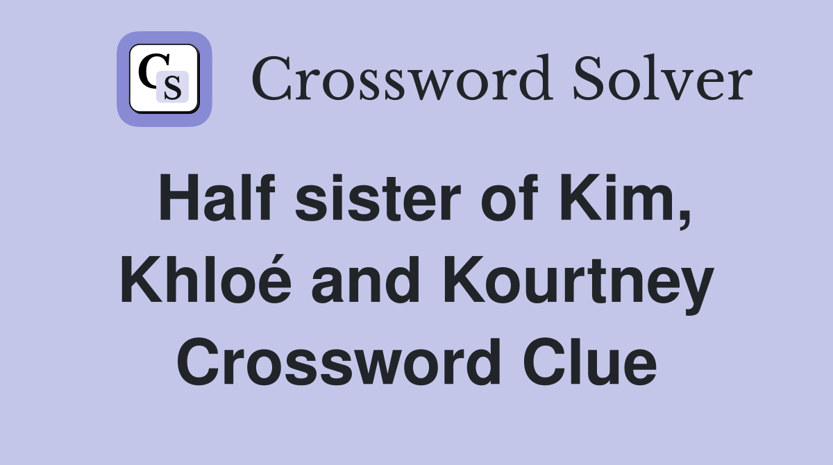 Half sister of Kim, Khloé and Kourtney Crossword Clue