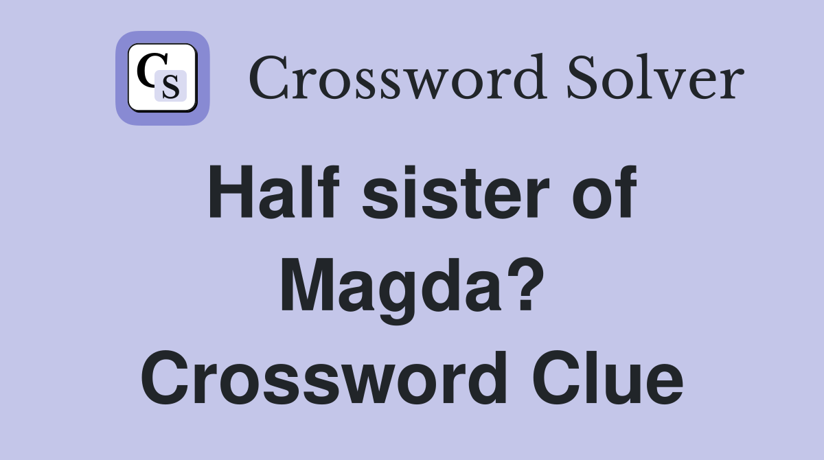 Half sister of Magda? Crossword Clue