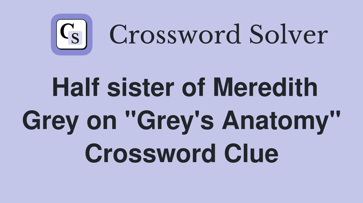 Half sister of Meredith Grey on "Grey's Anatomy" Crossword Clue