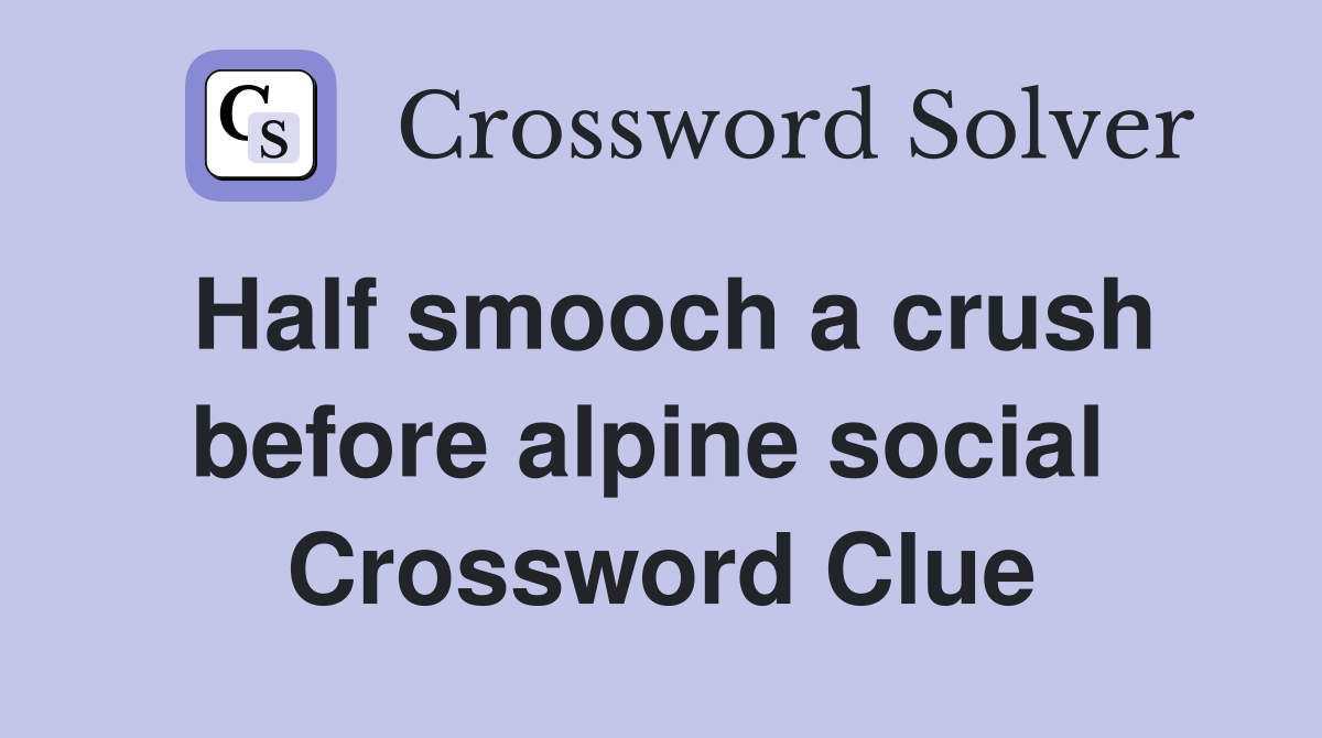 Half smooch a crush before alpine social  Crossword Clue