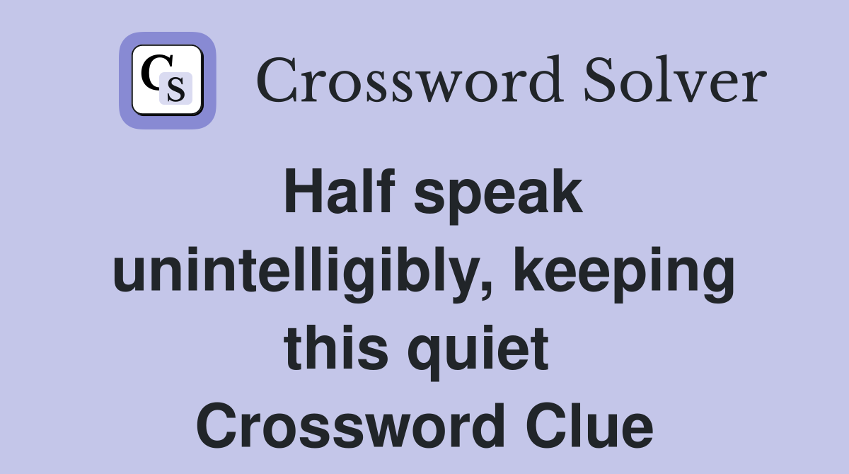 Half speak unintelligibly, keeping this quiet  Crossword Clue