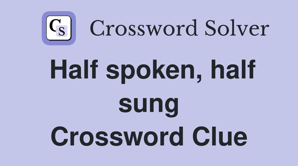 Half spoken, half sung Crossword Clue