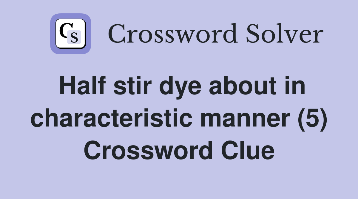 Half stir dye about in characteristic manner (5) Crossword Clue