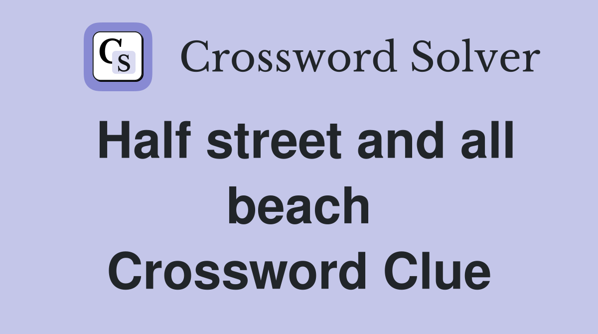 Half street and all beach Crossword Clue
