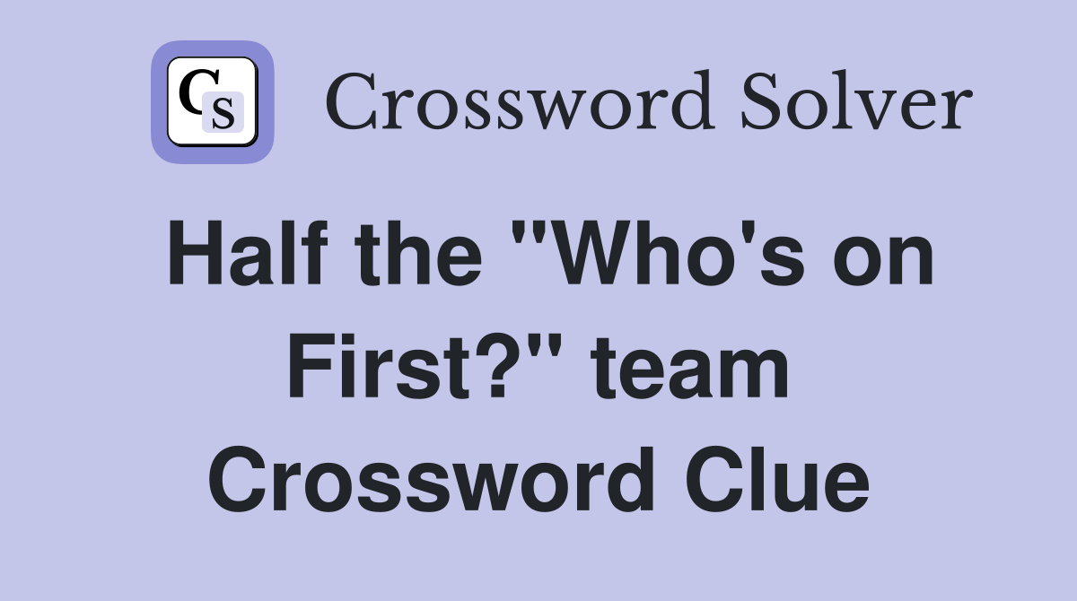 Half the "Who's on First?" team Crossword Clue