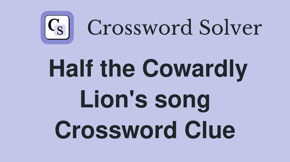 Half the Cowardly Lion's song Crossword Clue