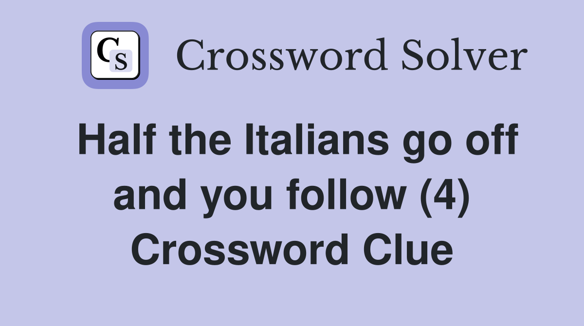 Half the Italians go off and you follow (4) Crossword Clue