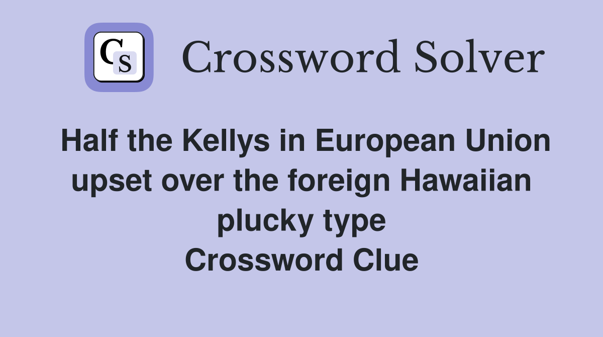 Half the Kellys in European Union upset over the foreign Hawaiian plucky type Crossword Clue