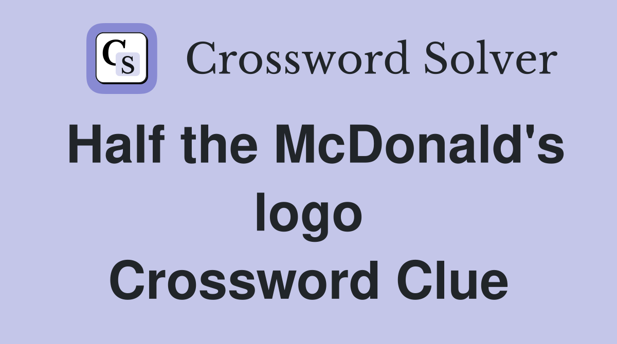 Half the McDonald's logo Crossword Clue