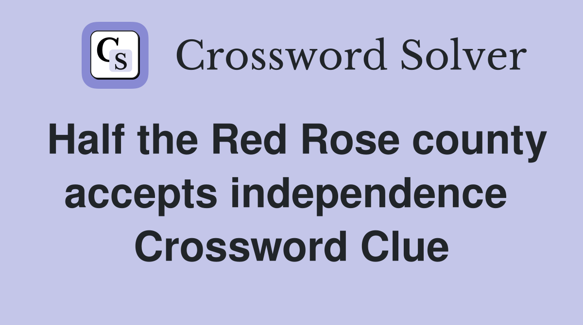 Half the Red Rose county accepts independence  Crossword Clue