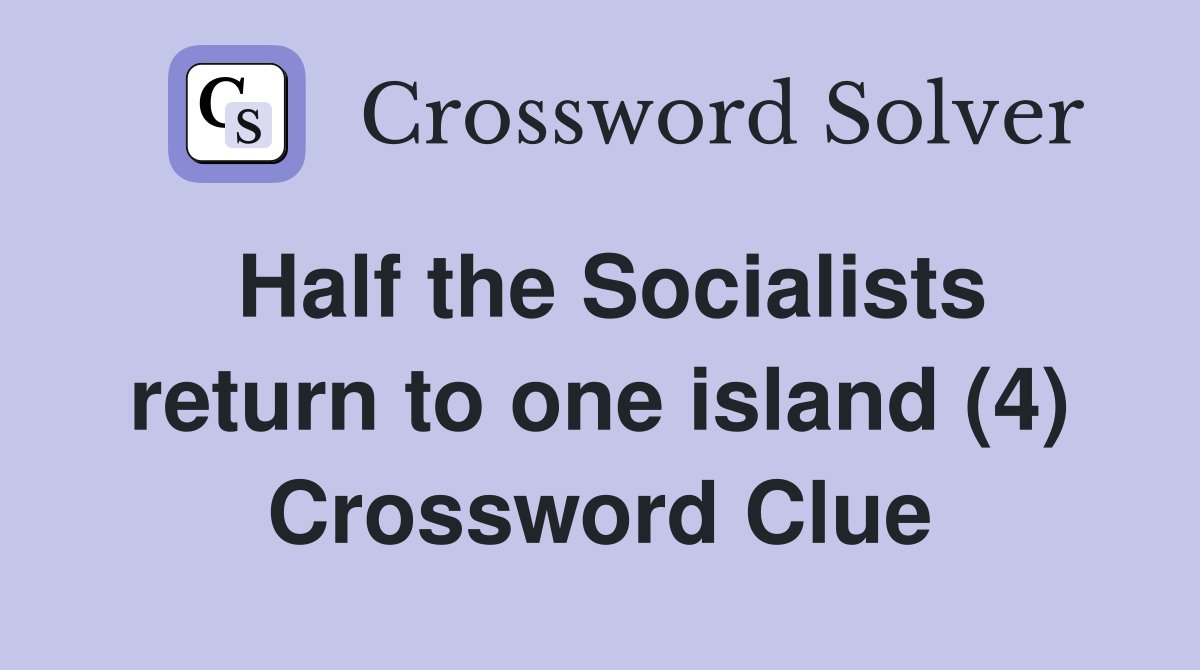 Half the Socialists return to one island (4) Crossword Clue