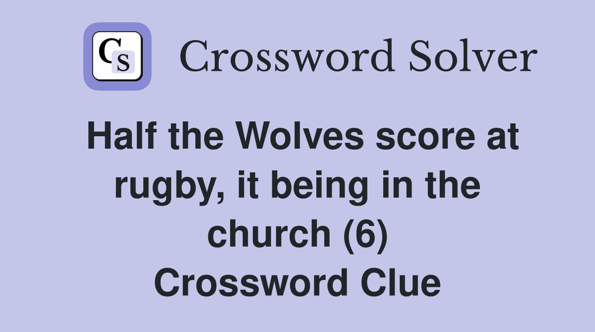 Half the Wolves score at rugby, it being in the church (6) Crossword Clue