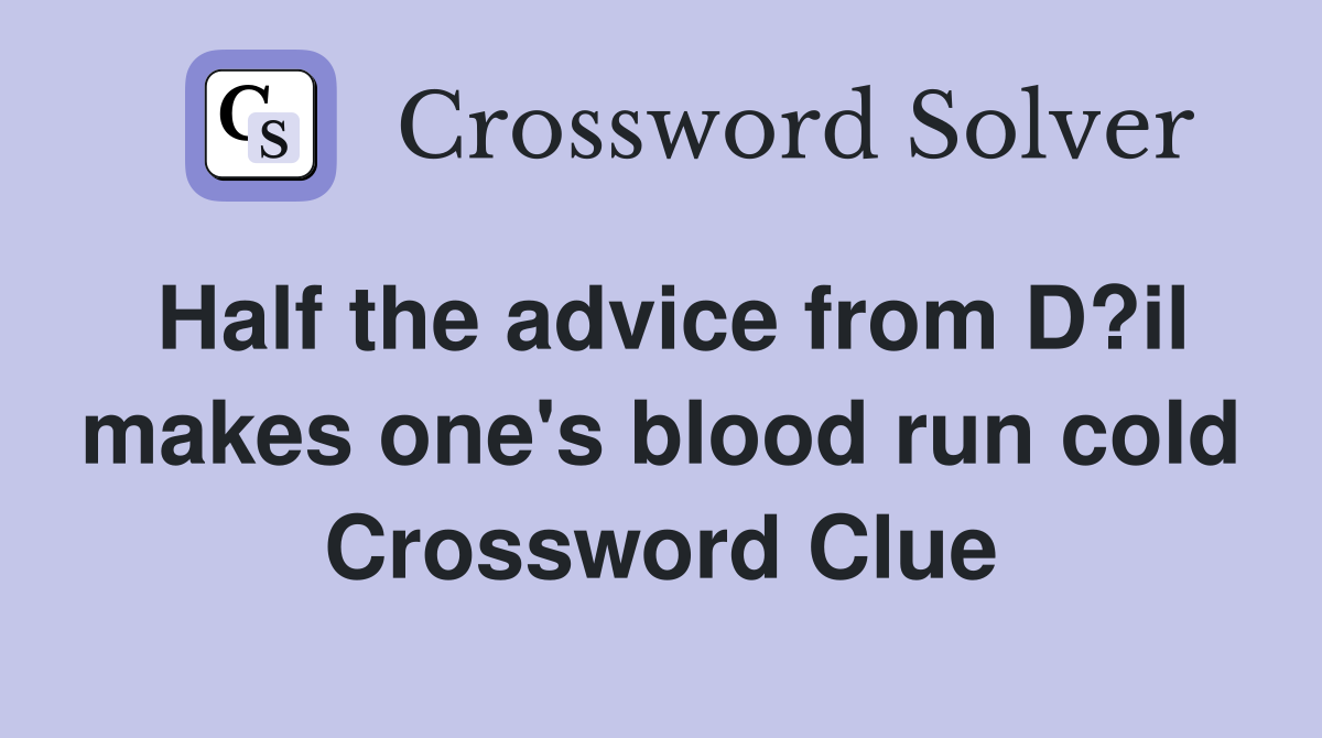 Half the advice from D?il makes one's blood run cold Crossword Clue