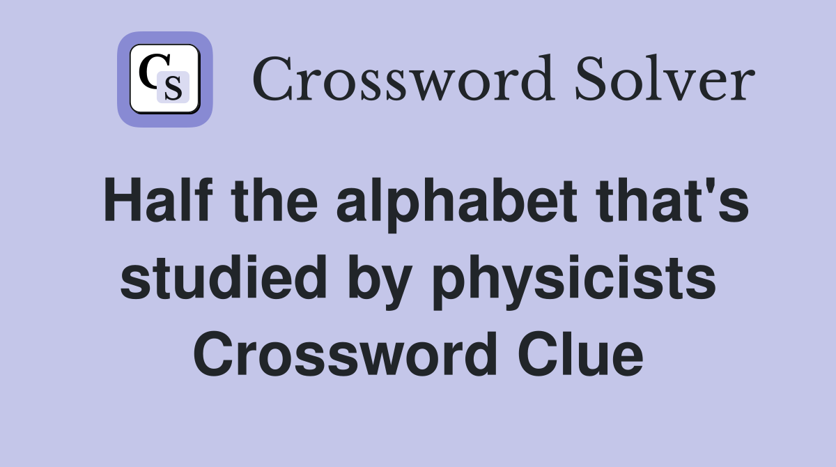 Half the alphabet that's studied by physicists Crossword Clue