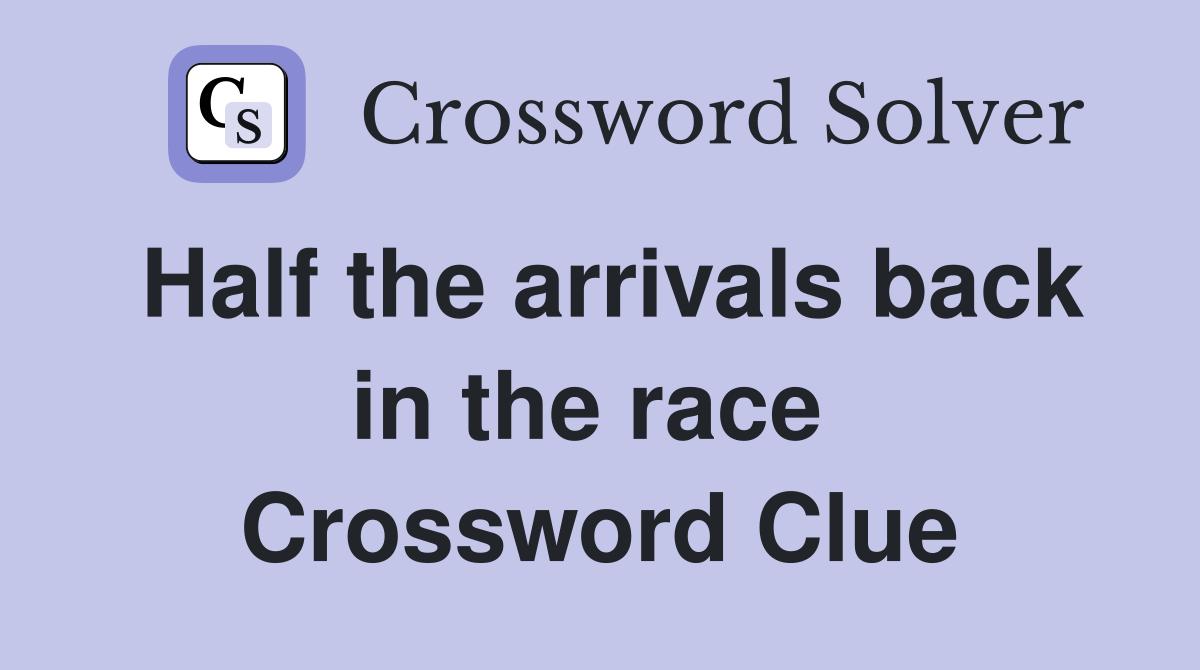 Half the arrivals back in the race  Crossword Clue