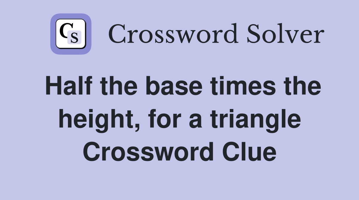Half the base times the height, for a triangle Crossword Clue