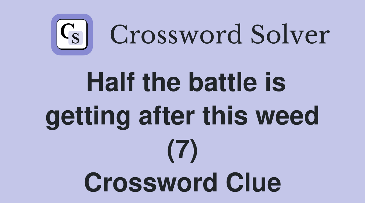 Half the battle is getting after this weed (7) Crossword Clue
