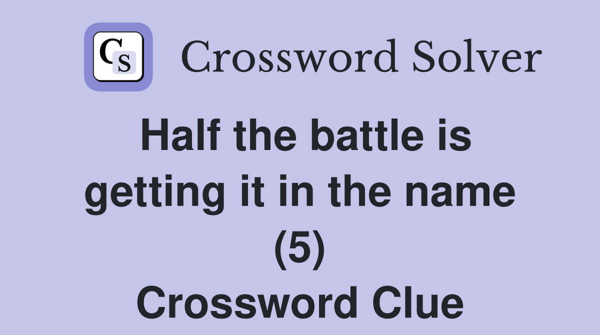 Half the battle is getting it in the name (5) Crossword Clue