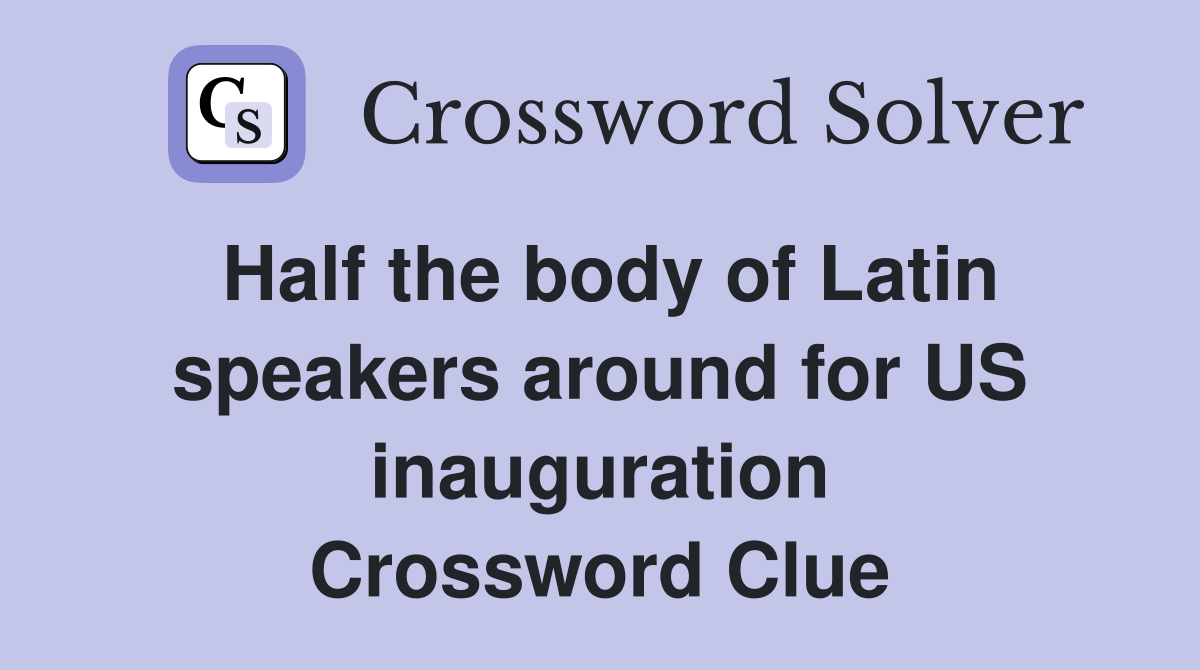 Half the body of Latin speakers around for US inauguration Crossword Clue