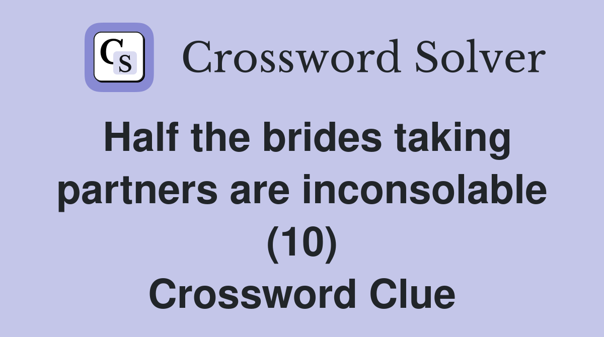 Half the brides taking partners are inconsolable (10) Crossword Clue