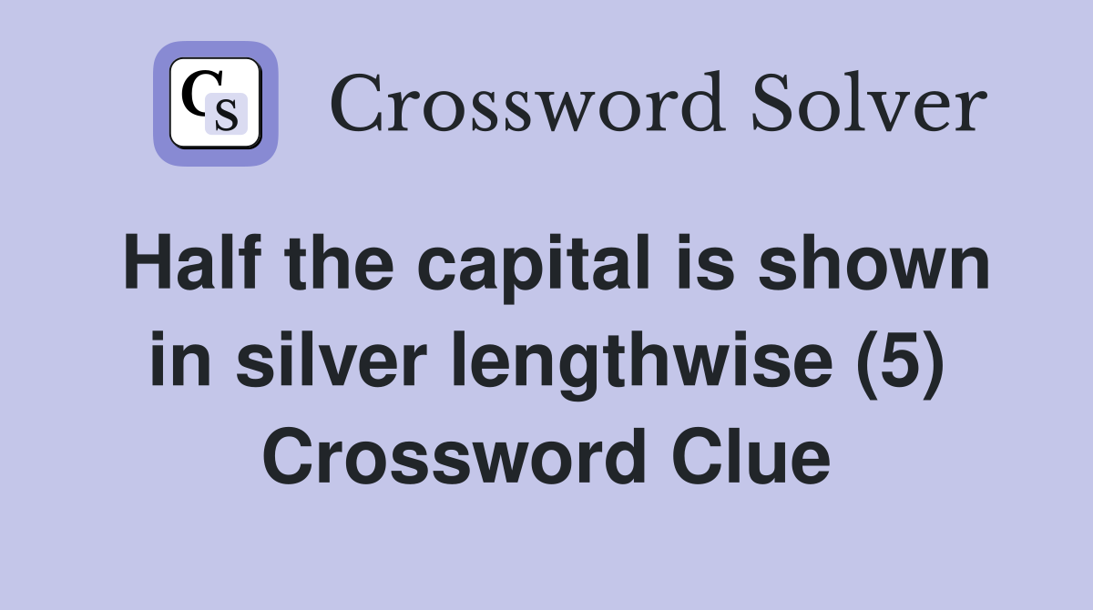 Half the capital is shown in silver lengthwise (5) Crossword Clue